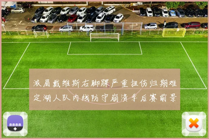 浓眉戴维斯右脚踝严重扭伤归期难定湖人队内线防守崩溃季后赛前景蒙阴影